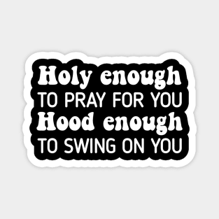 Holy Enough To Pray For You Hood To Swing On YouHoly Enough To Pray For You Hood To Swing On You Magnet