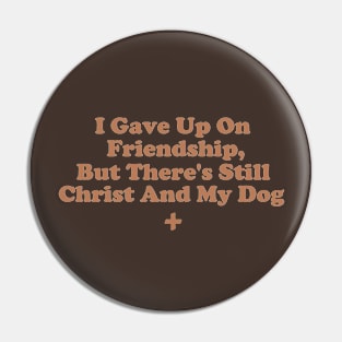 I Gave Up On Friendship, But There's Still Christ And My Dog Pin