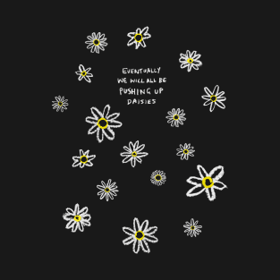 Pushing Up Daisies T-Shirt