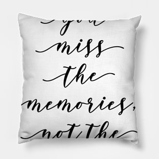 sometimes you miss the memories not the person Pillow