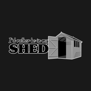 I’d rather be in my Shed. T-Shirt