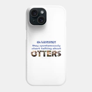 Warning, may spontaneously start talking about otters - wildlife oil painting word art Phone Case