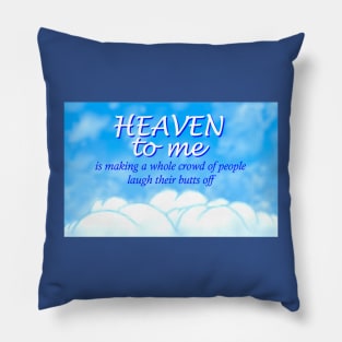 Heaven to me is making a whole crowd of people laugh their butts off Pillow