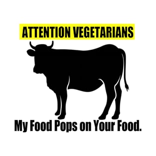 Attention Vegetarians My Food Pops on Your Food T-Shirt