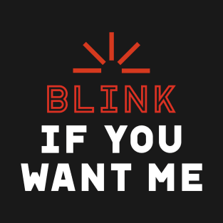 Blink if you want me - Valentine's Day Funny Gift T-Shirt