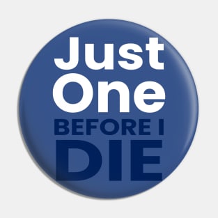 just one before i die Pin