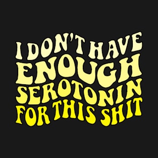 Don't have enough serotonin - yellows T-Shirt