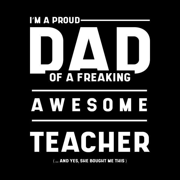 Mens i'm A Proud Dad Of A Freaking Awesome Teacher - Dad Gift Funny Cool Fathers day by Diogo Calheiros