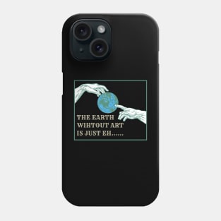 The Earth without art is just eh.... Phone Case