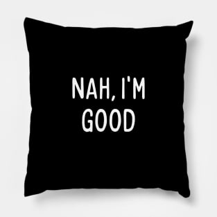 Nah, I'm good, funny meme quote Pillow