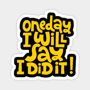 One Day I Will Say I Did It! - Life Motivational & Inspirational Quote (Yellow) Magnet