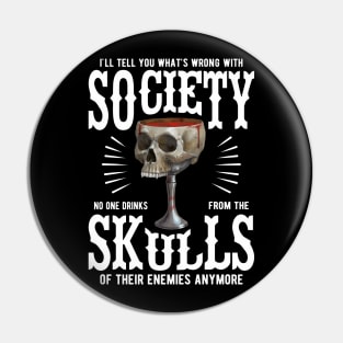 What's Wrong With Society - No One Drinks From the Skulls of Enemies Anymore Pin