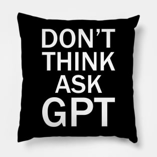 Don't think ask gpt ai Pillow