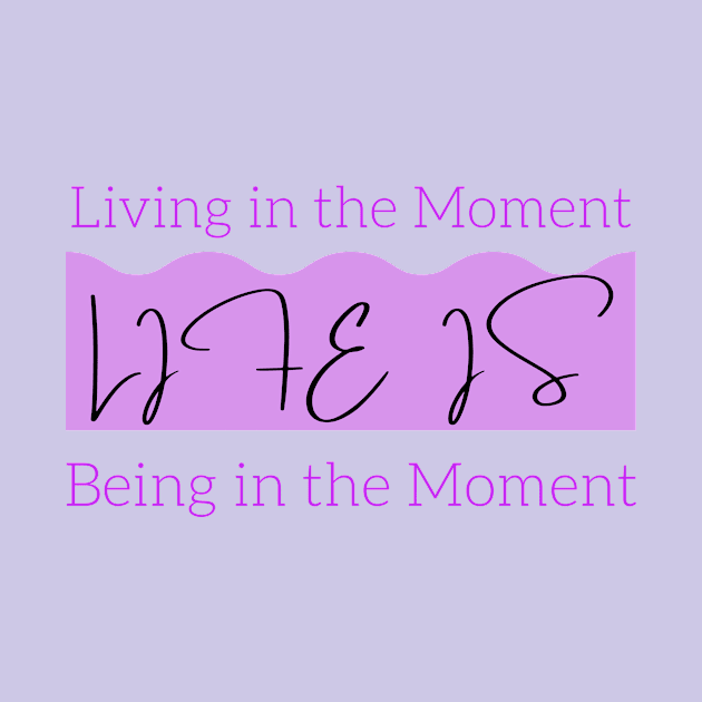 Life is Living in the Present Moment and Being in the Present Moment by Reaisha