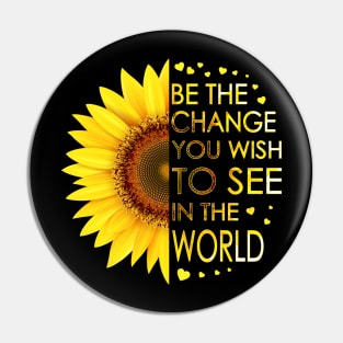 Be The Change You Wish To See In The World Sunflower Pin