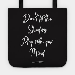 Don't let the shadows play with your mind Tote