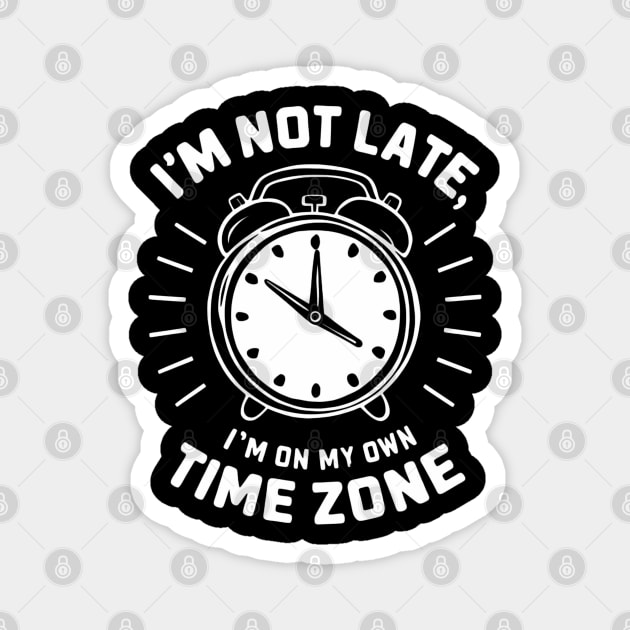 I am not late I am on my own time zone, funny saying Magnet by SimpleInk