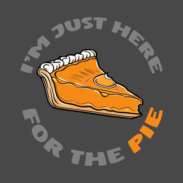 I'm just here for the pie funny thanksgiving design by Edgi