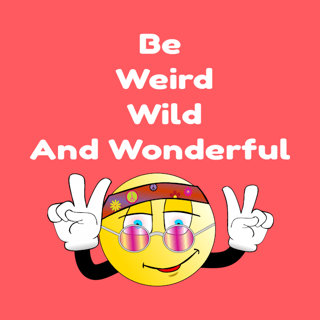 Be Weird Wild And Wonderful by DesignKreationz