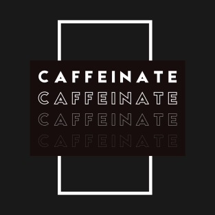 Caffeinate T-Shirt