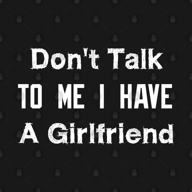 Don't Talk To Me I Have A Girlfriend by EmmaShirt