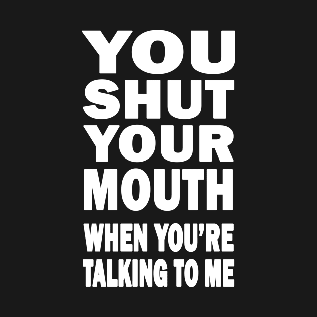 You Shut Your Mouth by topher