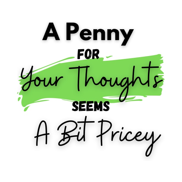 A Penny for Your Thoughts Seems a Bit Pricey(Light Green) - Funny Quotes by StyleYardDesign