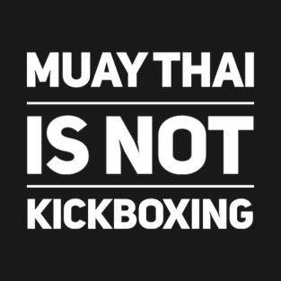 Muay Thai is not Kickboxing T-Shirt