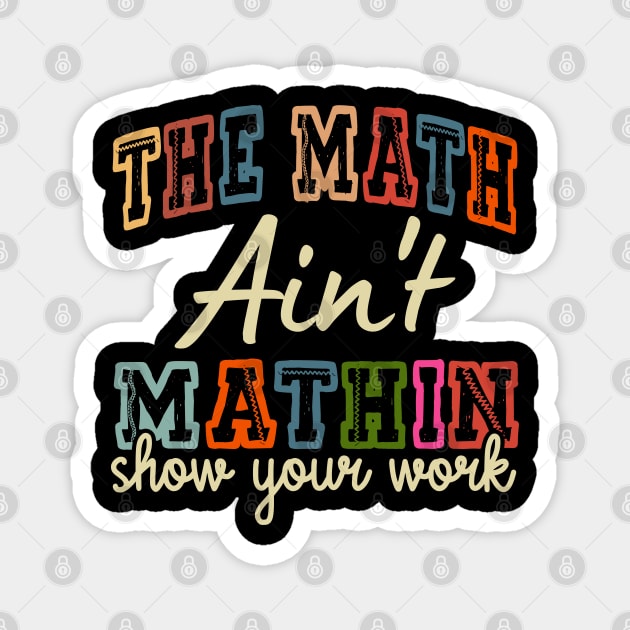 The Math Ain't Mathin Show Your Work Magnet by UrbanLifeApparel