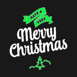 Have A Very Merry Christmas T-Shirt