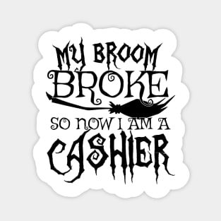 My Broom Broke So Now I Am A Cashier - Halloween print Magnet