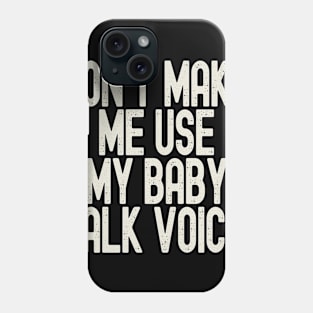 Funny Don't Make Me Use My Baby Talk Voice Phone Case