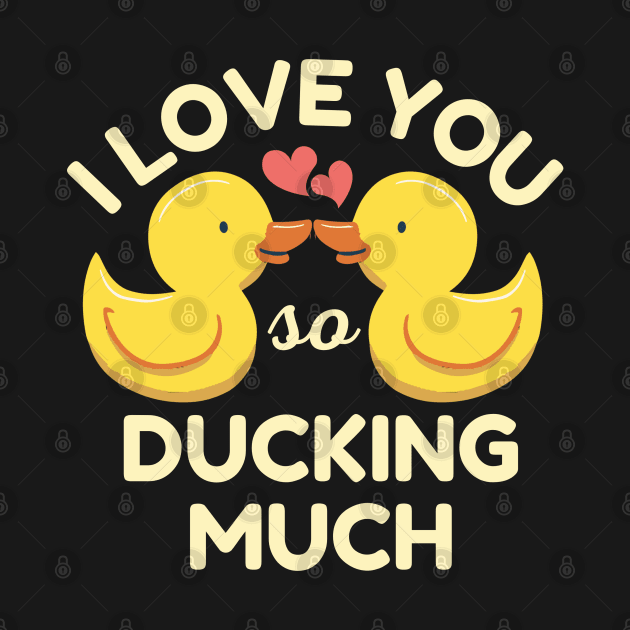 I Love You So Ducking Much Ducks by Illustradise