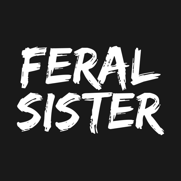 Feral Sister - Funny Neurospicy Neurodivergent Gift by Iron Ox Graphics