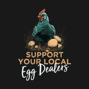 Support Your Local Egg Dealers Funny Farmers Saying Gift Ideas T-Shirt