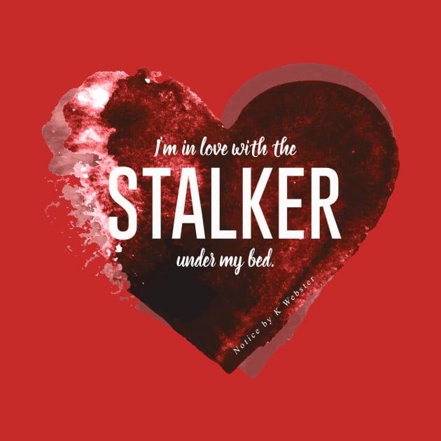 I'm in love with the stalker under my bed. by KWebster1