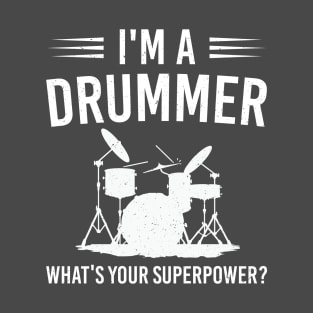 I'm A Drummer What's Your Superpower, Funny Drumming Quote Gift For Drummer T-Shirt