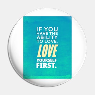 If You Have The Ability To Love, Love Yourself First Pin