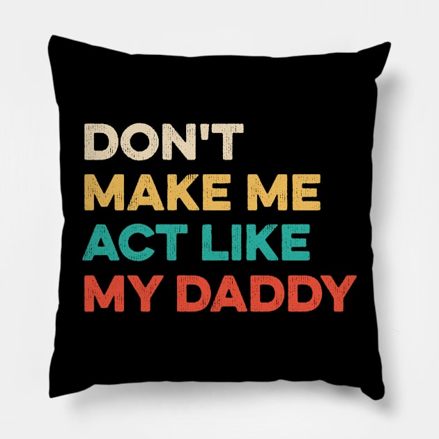 Don't Make Me Act Like My daddy - Funny Shirt Pillow by luisharun