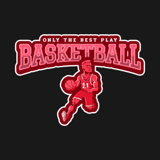 Only The Best Play Basketball T-Shirt