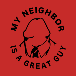 My Neighbor is a Great Guy Dick T-Shirt