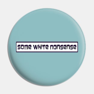 Some White Nonsense Pin