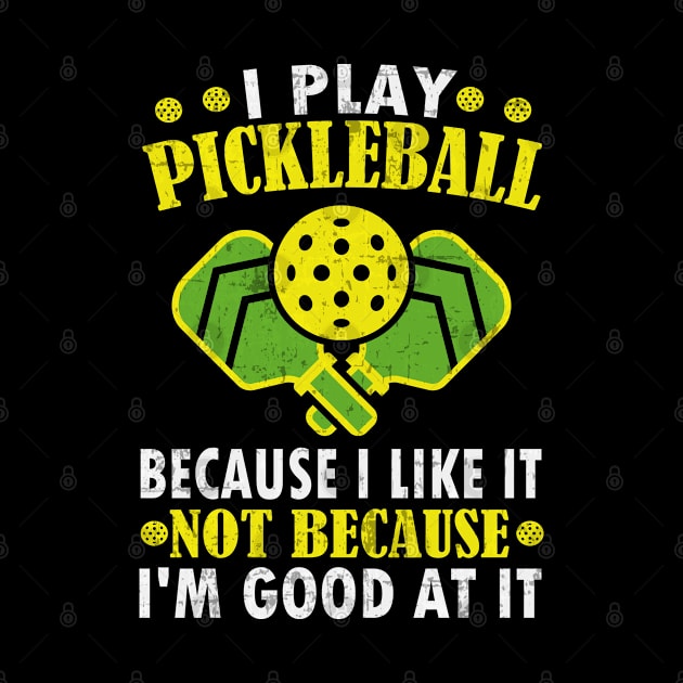 I Play Pickleball Because I Like It Not Because I'm Good At It - Funny Pickleball by WildFoxFarmCo