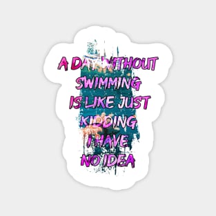 A day without swimming is like just kidding i have no idea trending design Magnet