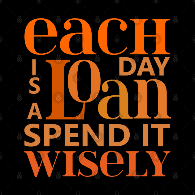 Each day is a loan, spend it wisely | Wise Words by FlyingWhale369