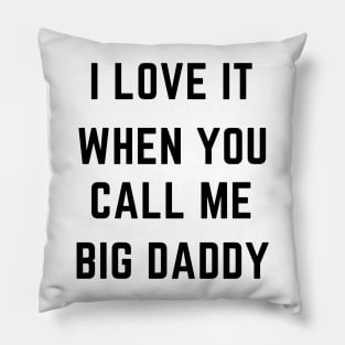 I love it when you call me big daddy Pillow