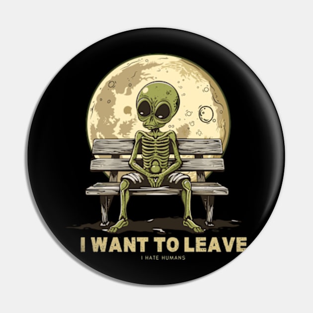 I Want to Leave UFO Alien I Hate Humans Pin by Shopinno Shirts