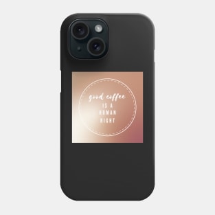 Good coffee is a human right Phone Case