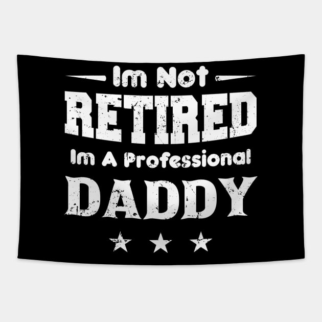 I'm Not Retired I'm A Professional DADDY,fathers day Tapestry by mezy