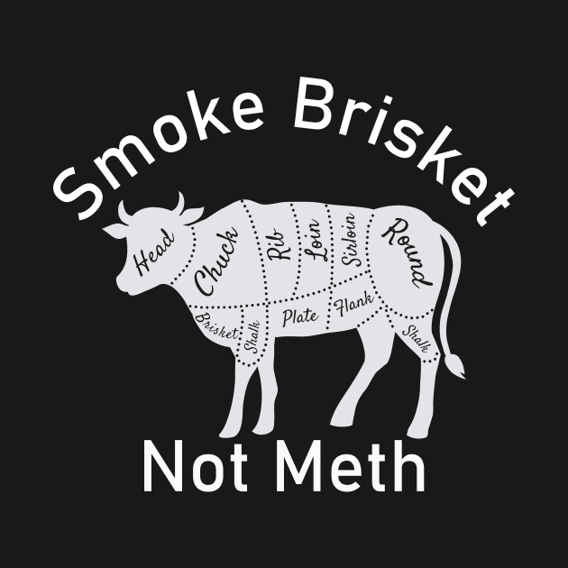 Smoke Brisket Not Meth by BarbaraShirts